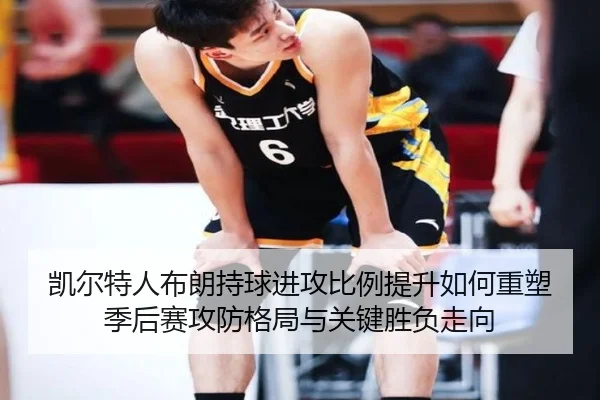 凯尔特人布朗持球进攻比例提升如何重塑季后赛攻防格局与关键胜负走向