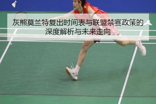 灰熊莫兰特复出时间表与联盟禁赛政策的深度解析与未来走向